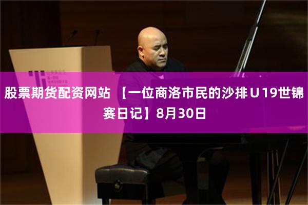 股票期货配资网站 【一位商洛市民的沙排Ｕ19世锦赛日记】8月30日