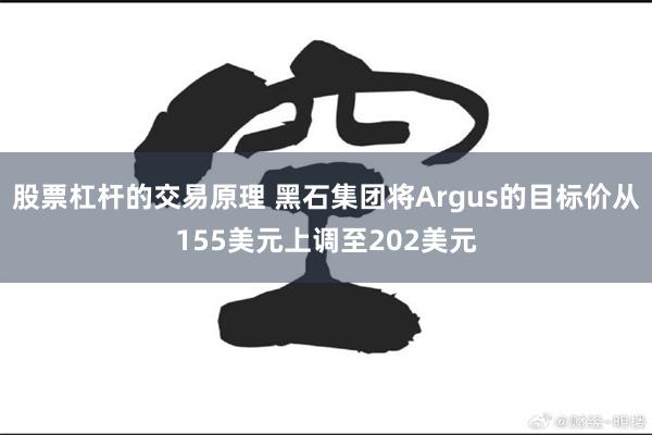 股票杠杆的交易原理 黑石集团将Argus的目标价从155美元上调至202美元