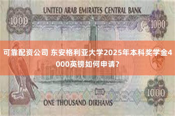 可靠配资公司 东安格利亚大学2025年本科奖学金4000英镑如何申请？