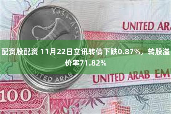 配资股配资 11月22日立讯转债下跌0.87%，转股溢价率71.82%