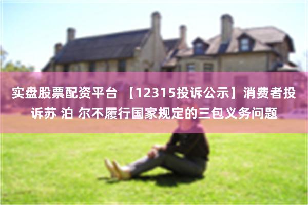 实盘股票配资平台 【12315投诉公示】消费者投诉苏 泊 尔不履行国家规定的三包义务问题